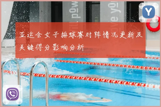 亚运会女子排球赛对阵情况更新及关键得分影响分析