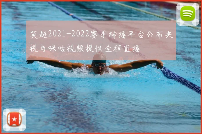 英超2021-2022赛季转播平台公布央视与咪咕视频提供全程直播